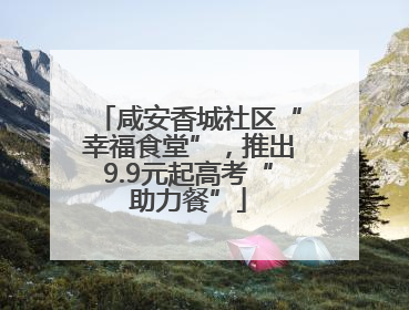 咸安香城社区“幸福食堂”，推出9.9元起高考“助力餐”