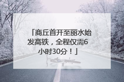 商丘首开至丽水始发高铁，全程仅需6小时30分！
