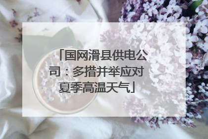 国网滑县供电公司：多措并举应对夏季高温天气