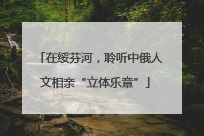 在绥芬河，聆听中俄人文相亲“立体乐章”