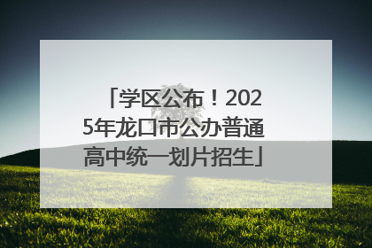 学区公布！2025年龙口市公办普通高中统一划片招生