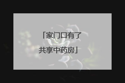 家门口有了共享中药房
