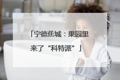 宁德蕉城：果园里来了“科特派”