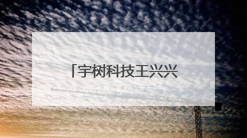 宇树科技王兴兴：真正解放生产力前 机器人格斗会成为全球受欢迎的赛事｜科技观察