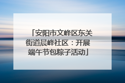 安阳市文峰区东关街道晨峰社区：开展端午节包粽子活动