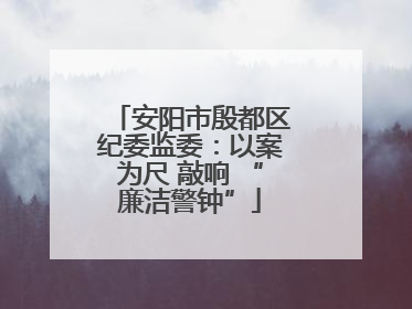 安阳市殷都区纪委监委：以案为尺 敲响 “廉洁警钟”