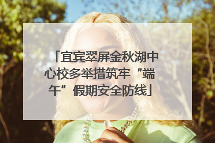 宜宾翠屏金秋湖中心校多举措筑牢“端午”假期安全防线