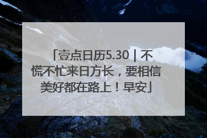 壹点日历5.30｜不慌不忙来日方长，要相信美好都在路上！早安