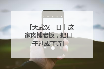 大武汉一日︱这家肉铺老板，把日子过成了诗
