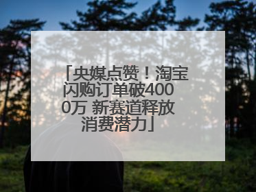 央媒点赞！淘宝闪购订单破4000万 新赛道释放消费潜力