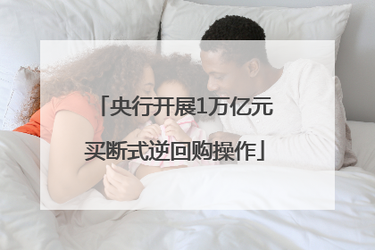 央行开展1万亿元买断式逆回购操作