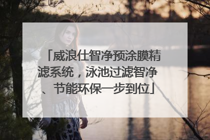 威浪仕智净预涂膜精滤系统，泳池过滤智净、节能环保一步到位