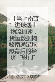 当“南哥”进球遇上物流加速：货运数据揭秘南通足球热背后的经济“射门”