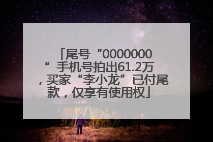 尾号“0000000”手机号拍出61.2万，买家“李小龙”已付尾款，仅享有使用权