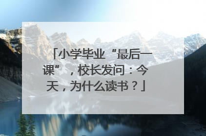 小学毕业“最后一课”，校长发问：今天，为什么读书？