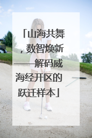 山海共舞，数智焕新——解码威海经开区的跃迁样本