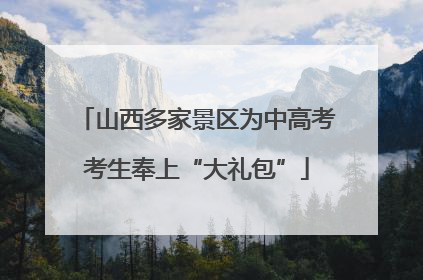 山西多家景区为中高考考生奉上“大礼包”