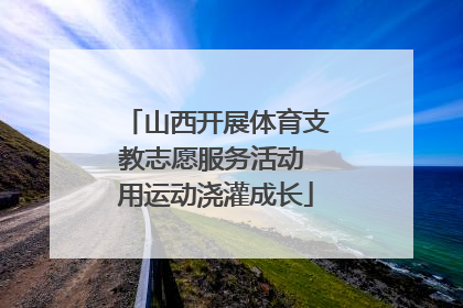 山西开展体育支教志愿服务活动 用运动浇灌成长