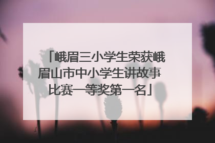 峨眉三小学生荣获峨眉山市中小学生讲故事比赛一等奖第一名
