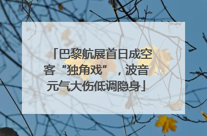 巴黎航展首日成空客“独角戏”，波音元气大伤低调隐身