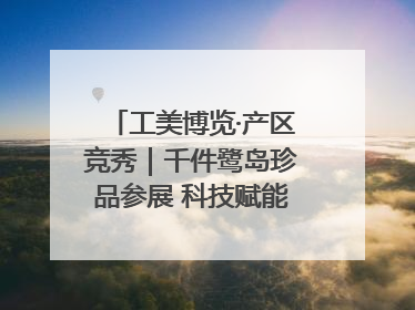 工美博览·产区竞秀｜千件鹭岛珍品参展 科技赋能智创未来