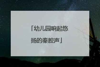 幼儿园响起悠扬的秦腔声