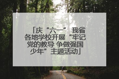 庆“六一” 我省各地学校开展“牢记党的教导 争做强国少年”主题活动