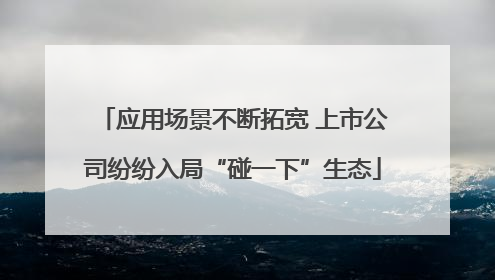 应用场景不断拓宽 上市公司纷纷入局“碰一下”生态