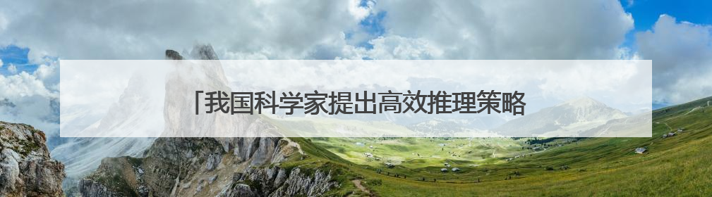 我国科学家提出高效推理策略 可避免大模型“过度思考”