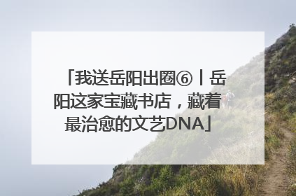 我送岳阳出圈⑥丨岳阳这家宝藏书店，藏着最治愈的文艺DNA