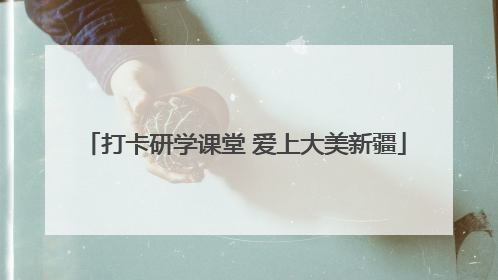 打卡研学课堂 爱上大美新疆