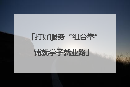 打好服务“组合拳” 铺就学子就业路