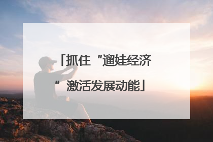 抓住“遛娃经济”激活发展动能