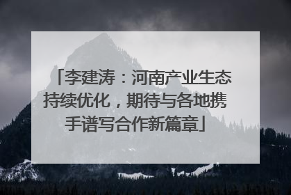 李建涛：河南产业生态持续优化，期待与各地携手谱写合作新篇章