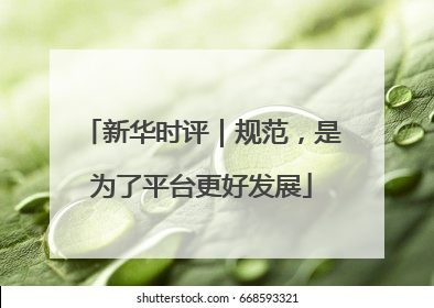 新华时评｜规范，是为了平台更好发展