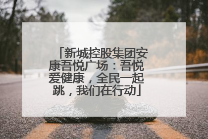 新城控股集团安康吾悦广场：吾悦爱健康，全民一起跳，我们在行动
