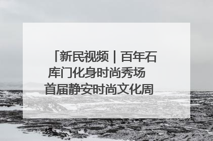 新民视频｜百年石库门化身时尚秀场 首届静安时尚文化周在张园开幕