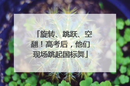 旋转、跳跃、空翻！高考后，他们现场跳起国标舞