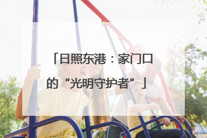 日照东港：家门口的“光明守护者”