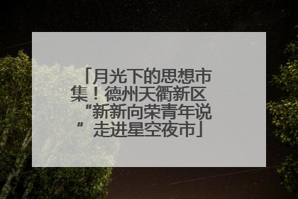 月光下的思想市集！德州天衢新区“新新向荣青年说”走进星空夜市