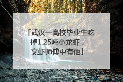武汉一高校毕业生吃掉1.25吨小龙虾，烹虾师傅中有他