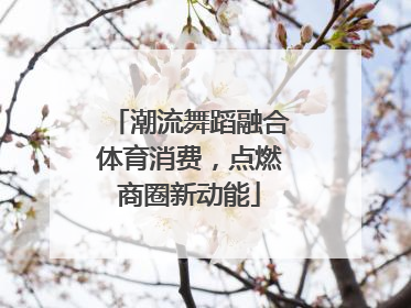 潮流舞蹈融合体育消费，点燃商圈新动能