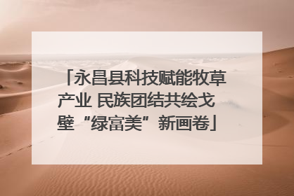 永昌县科技赋能牧草产业 民族团结共绘戈壁“绿富美”新画卷
