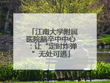 江南大学附属医院脑卒中中心：让“定时炸弹”无处可逃