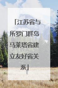 江苏省与所罗门群岛马莱塔省建立友好省关系
