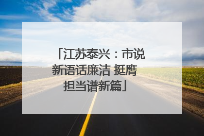 江苏泰兴：市说新语话廉洁 挺膺担当谱新篇