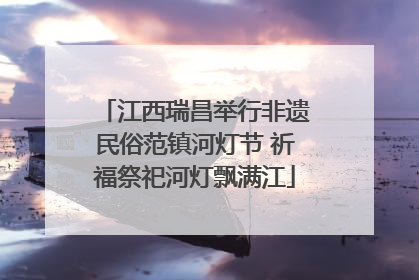 江西瑞昌举行非遗民俗范镇河灯节 祈福祭祀河灯飘满江