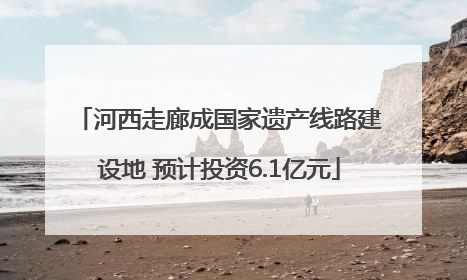 河西走廊成国家遗产线路建设地 预计投资6.1亿元