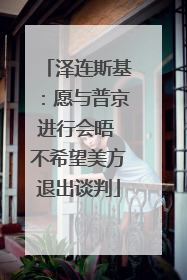 泽连斯基：愿与普京进行会晤 不希望美方退出谈判