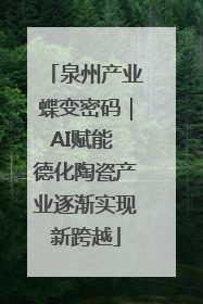 泉州产业蝶变密码｜AI赋能 德化陶瓷产业逐渐实现新跨越